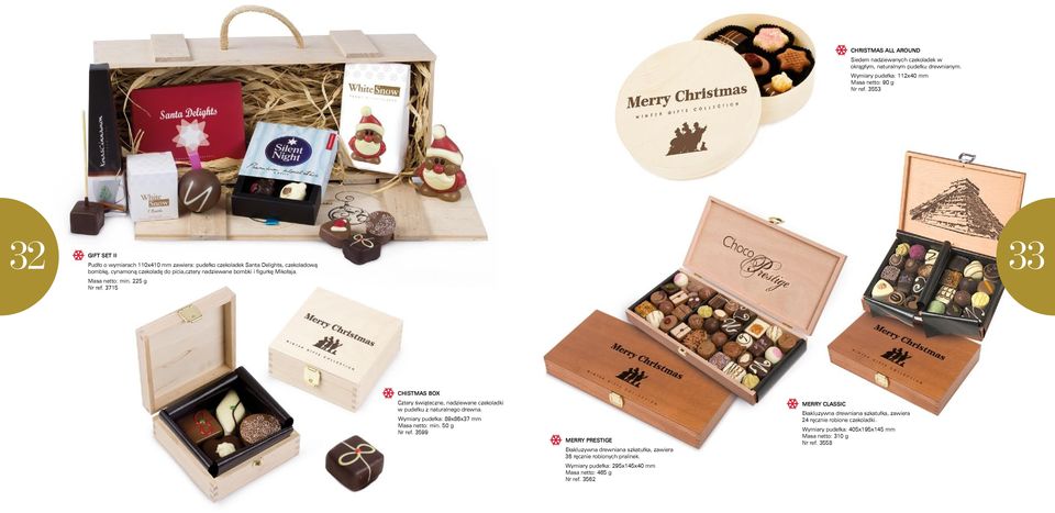 Masa netto: min. 225 g Nr ref. 3715 33 Chistmas Box Cztery świąteczne, nadziewane czekoladki w pudełku z naturalnego drewna. Wymiary pudełka: 89x86x37 mm Masa netto: min. 50 g Nr ref.