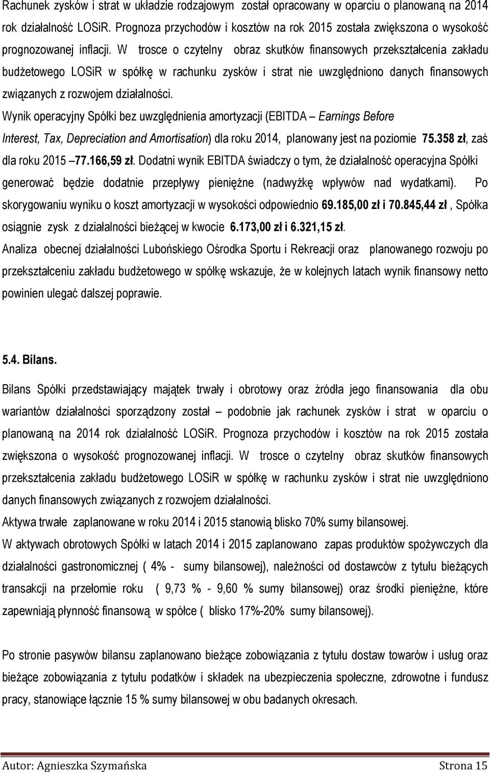 W trosce o czytelny obraz skutków finansowych przekształcenia zakładu budżetowego LOSiR w spółkę w rachunku zysków i strat nie uwzględniono danych finansowych związanych z rozwojem działalności.