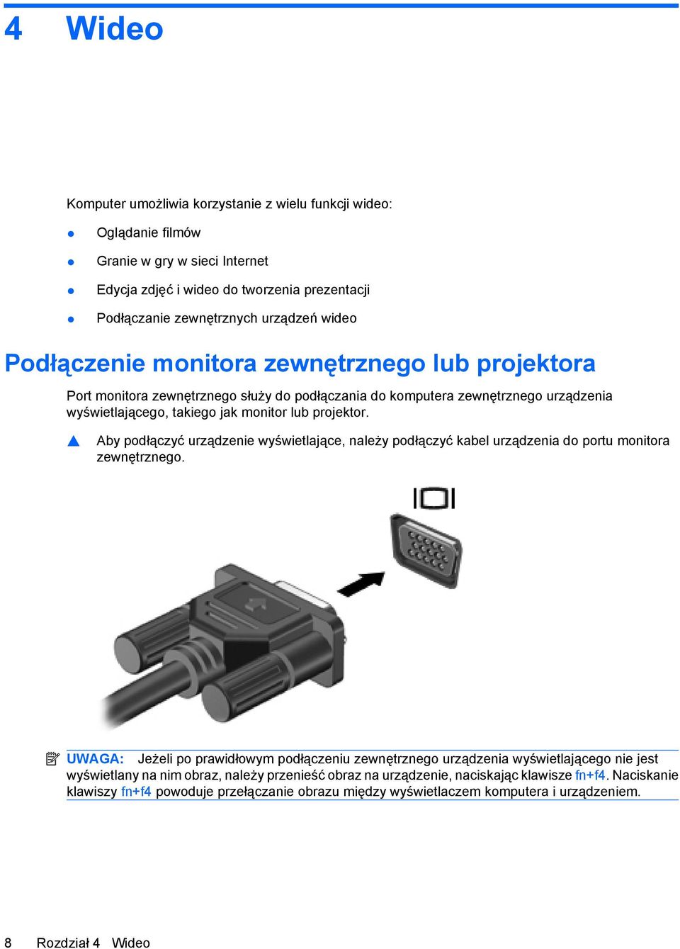 Aby podłączyć urządzenie wyświetlające, należy podłączyć kabel urządzenia do portu monitora zewnętrznego.