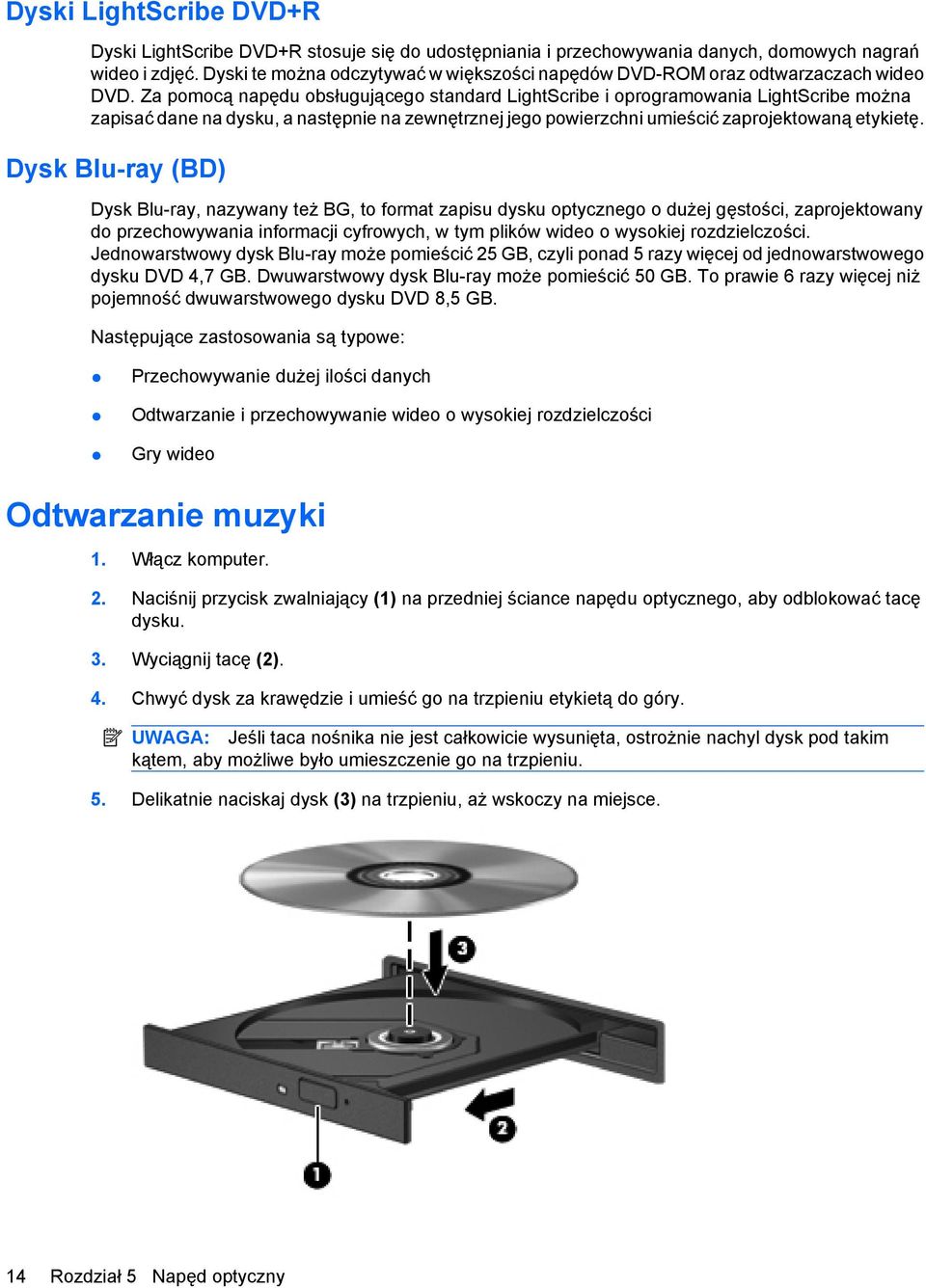 Za pomocą napędu obsługującego standard LightScribe i oprogramowania LightScribe można zapisać dane na dysku, a następnie na zewnętrznej jego powierzchni umieścić zaprojektowaną etykietę.