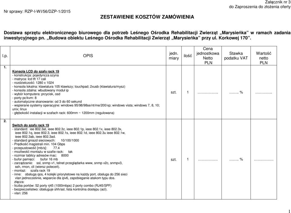 OPIS Konsola LCD do szafy rack 19 - konstrukcja: pojedyncza szyna - matryca: lcd tft 17 cali - rozdzielczość: 1280 x 1024 - konsola lokalna: klawiatura 105 klawiszy; touchpad; 2xusb (klawiatura/mysz)