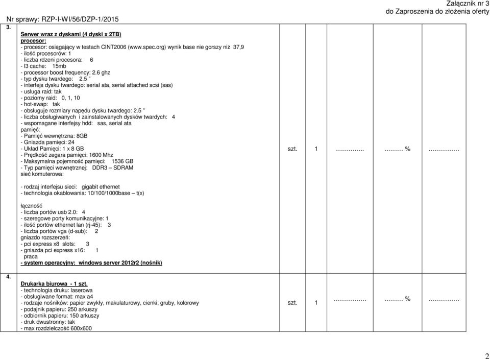 5 - interfejs dysku twardego: serial ata, serial attached scsi (sas) - usluga raid: tak - poziomy raid: 0, 1, 10 - hot-swap: tak - obsługuje rozmiary napędu dysku twardego: 2.