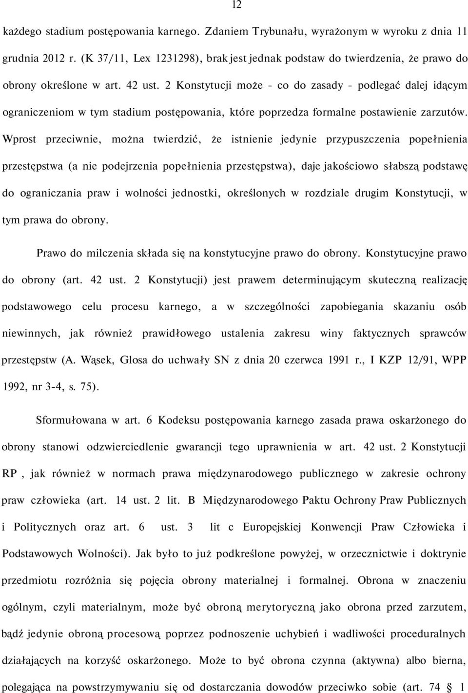 2 Konstytucji może - co do zasady - podlegać dalej idącym ograniczeniom w tym stadium postępowania, które poprzedza formalne postawienie zarzutów.