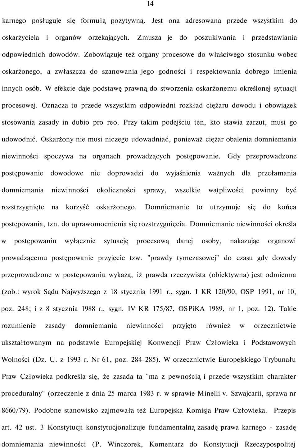 W efekcie daje podstawę prawną do stworzenia oskarżonemu określonej sytuacji procesowej. Oznacza to przede wszystkim odpowiedni rozkład ciężaru dowodu i obowiązek stosowania zasady in dubio pro reo.