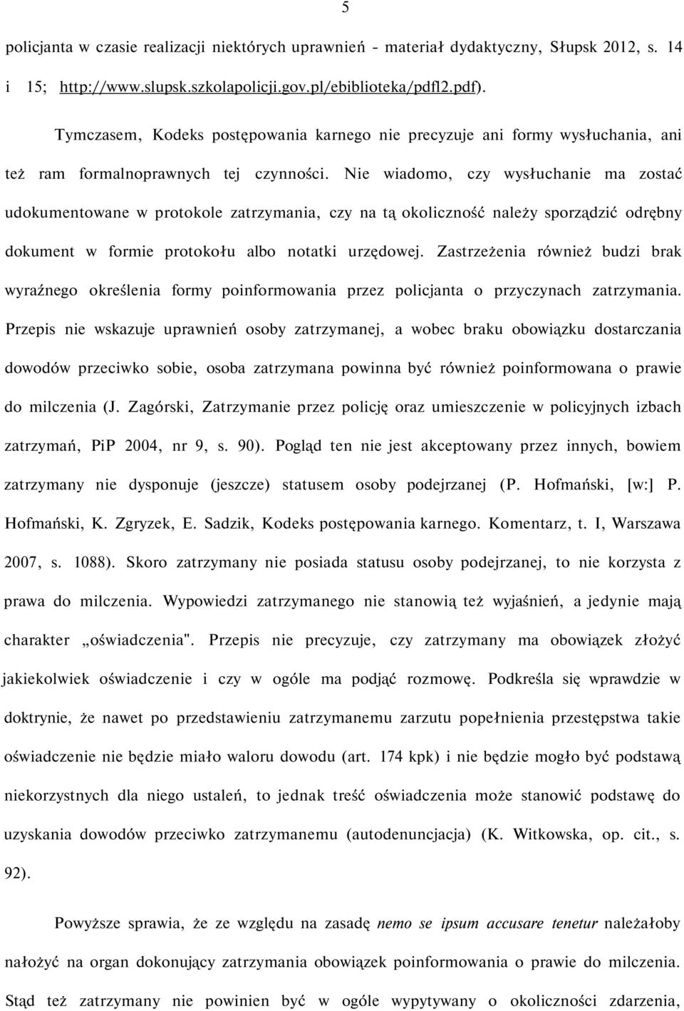 Nie wiadomo, czy wysłuchanie ma zostać udokumentowane w protokole zatrzymania, czy na tą okoliczność należy sporządzić odrębny dokument w formie protokołu albo notatki urzędowej.