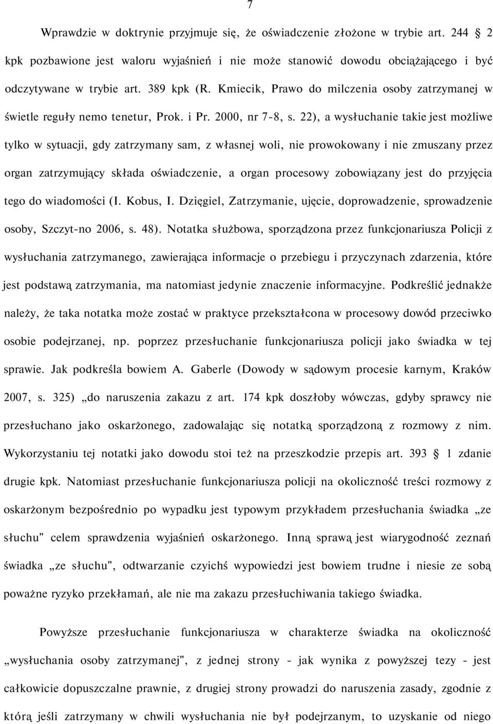 22), a wysłuchanie takie jest możliwe tylko w sytuacji, gdy zatrzymany sam, z własnej woli, nie prowokowany i nie zmuszany przez organ zatrzymujący składa oświadczenie, a organ procesowy zobowiązany