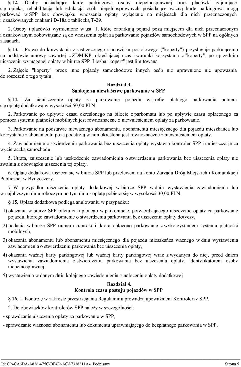 bez obowiązku wnoszenia opłaty wyłącznie na miejscach dla nich przeznaczonych i oznakowanych znakami D-18a z tabliczką T-29. 2. Osoby i placówki wymienione w ust.