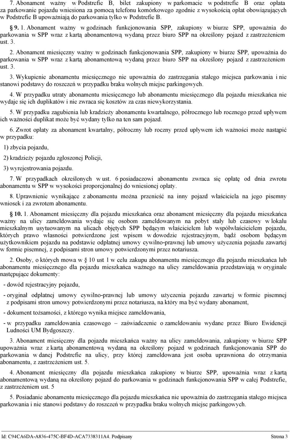 Abonament ważny w godzinach funkcjonowania SPP, zakupiony w biurze SPP, upoważnia do parkowania w SPP wraz z kartą abonamentową wydaną przez biuro SPP na określony pojazd z zastrzeżeniem ust. 3. 2.