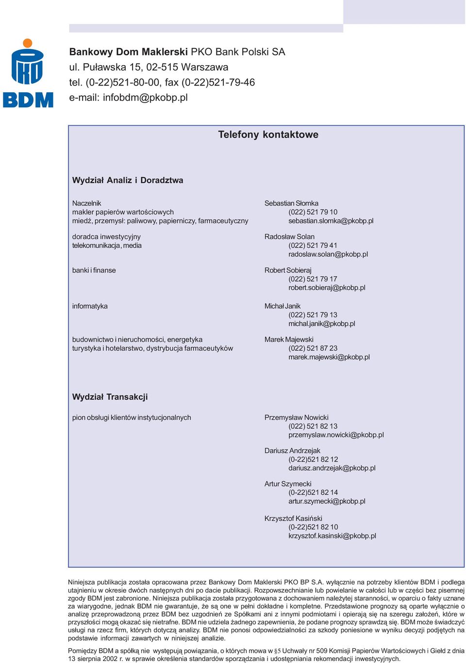 slomka@pkobp.pl doradca inwestycyjny Rados³aw Solan telekomunikacja, media (022) 521 79 41 radoslaw.solan@pkobp.pl banki i finanse informatyka Robert Sobieraj (022) 521 79 17 robert.sobieraj@pkobp.
