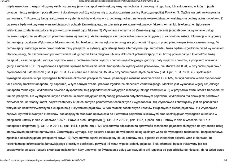 Ogólne warunki wykonywania zamówienia: 1) Przewozy będą realizowane w systemie od drzwi do drzwi - z podanego adresu na terenie województwa pomorskiego na podany adres docelowy, 2) przewozy będą