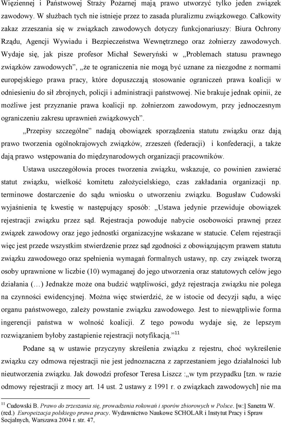 Wydaje się, jak pisze profesor Michał Seweryński w Problemach statusu prawnego związków zawodowych, że te ograniczenia nie mogą być uznane za niezgodne z normami europejskiego prawa pracy, które