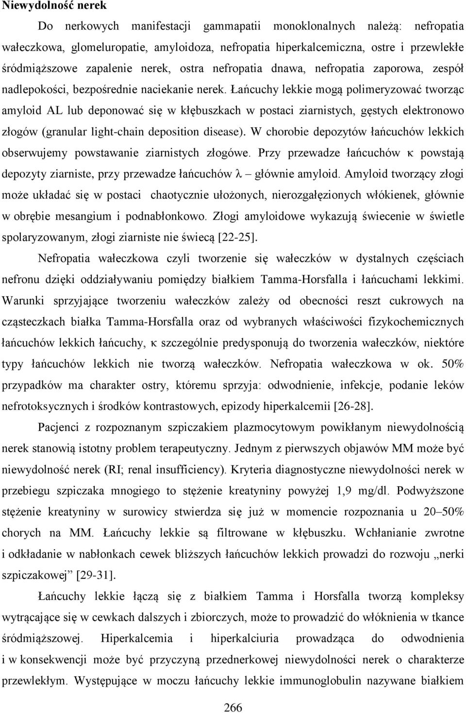 Łańcuchy lekkie mogą polimeryzować tworząc amyloid AL lub deponować się w kłębuszkach w postaci ziarnistych, gęstych elektronowo złogów (granular light-chain deposition disease).