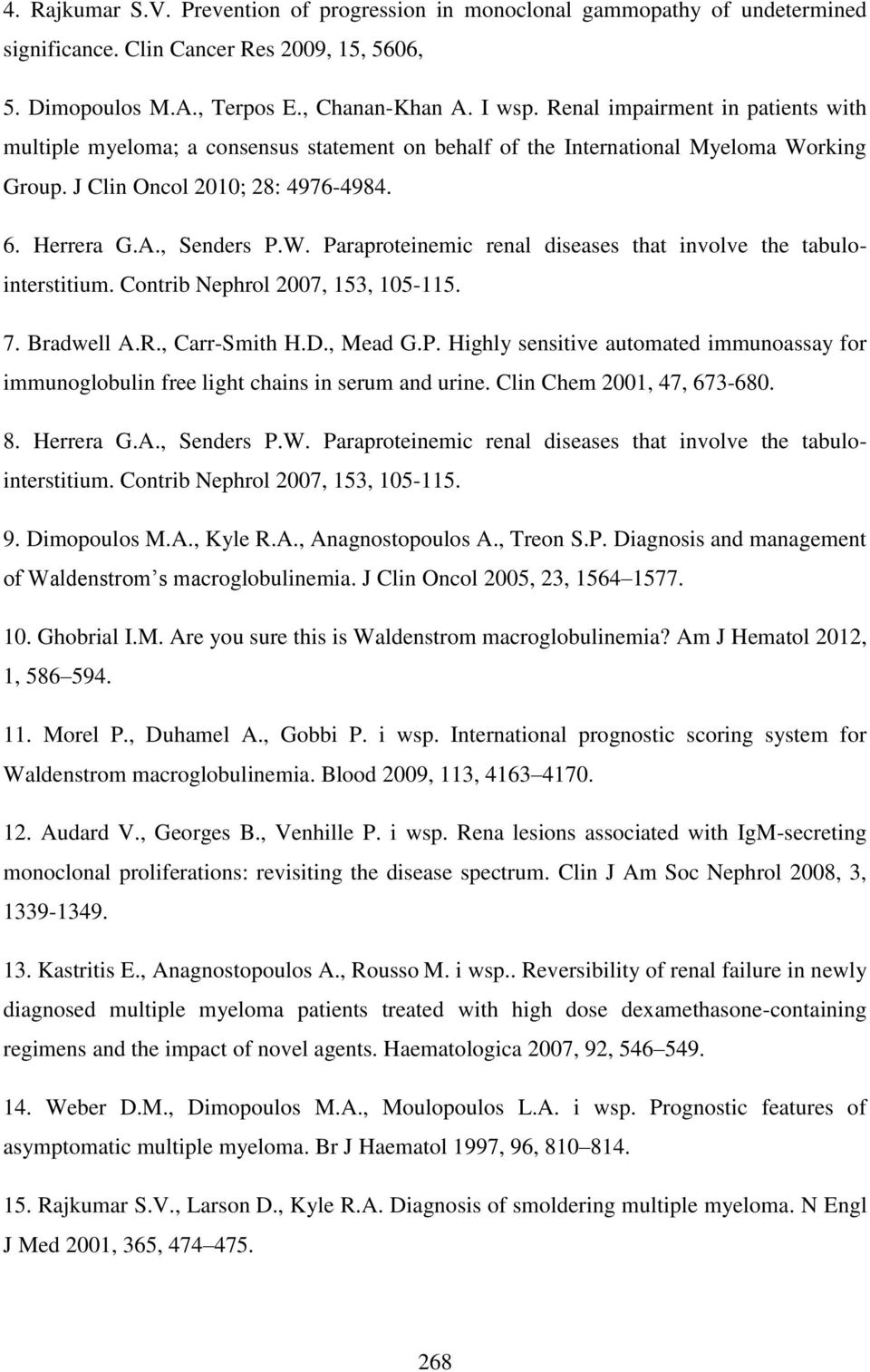 Contrib Nephrol 2007, 153, 105-115. 7. Bradwell A.R., Carr-Smith H.D., Mead G.P. Highly sensitive automated immunoassay for immunoglobulin free light chains in serum and urine.