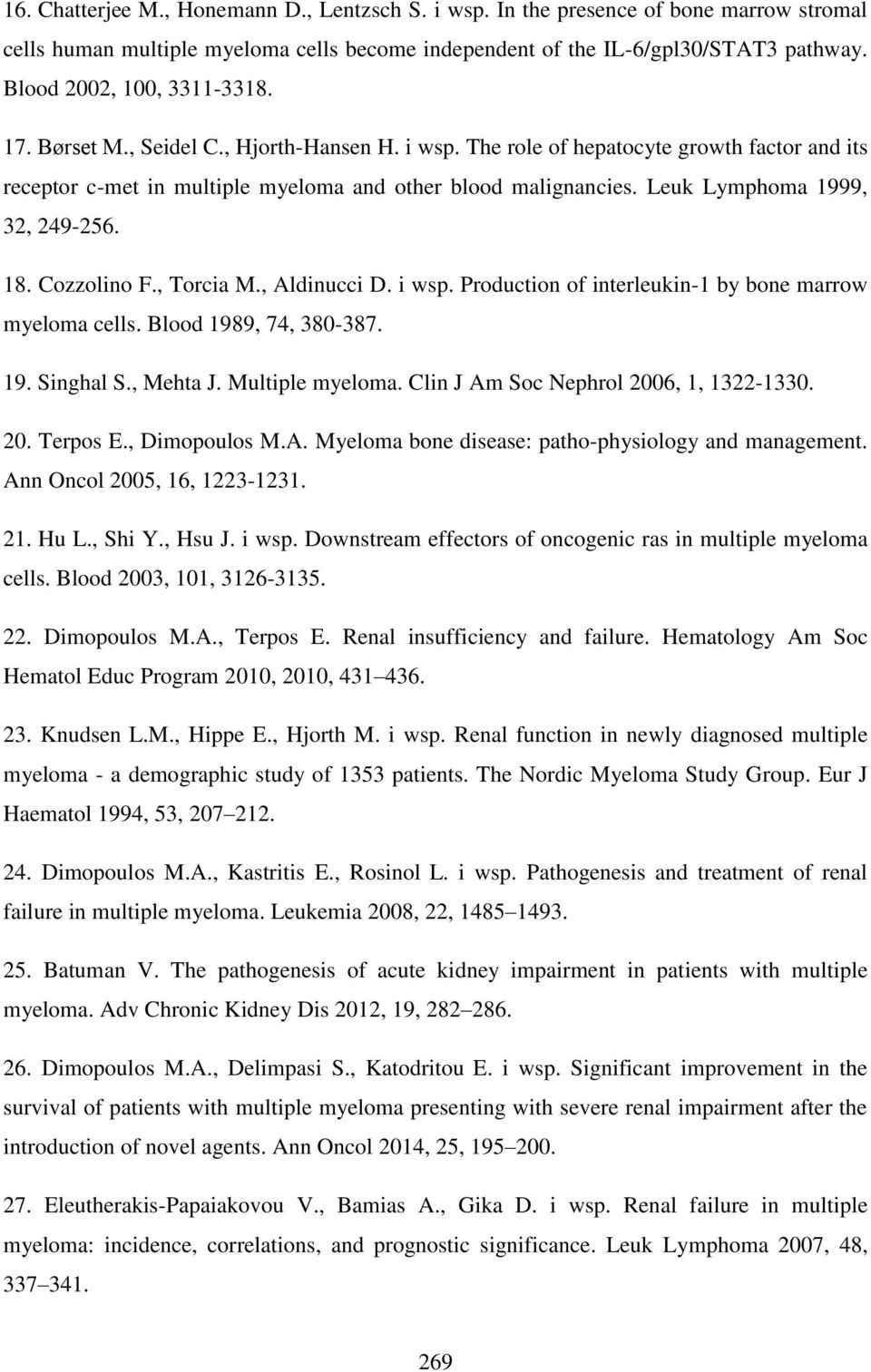 Leuk Lymphoma 1999, 32, 249-256. 18. Cozzolino F., Torcia M., Aldinucci D. i wsp. Production of interleukin-1 by bone marrow myeloma cells. Blood 1989, 74, 380-387. 19. Singhal S., Mehta J.