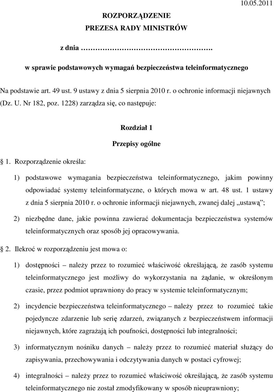 Rozporządzenie określa: 1) podstawowe wymagania bezpieczeństwa teleinformatycznego, jakim powinny odpowiadać systemy teleinformatyczne, o których mowa w art. 48 ust. 1 ustawy z dnia 5 sierpnia 2010 r.