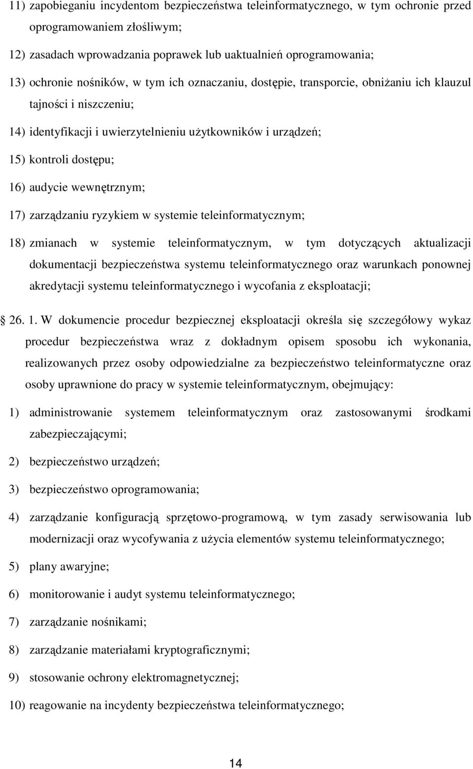 wewnętrznym; 17) zarządzaniu ryzykiem w systemie teleinformatycznym; 18) zmianach w systemie teleinformatycznym, w tym dotyczących aktualizacji dokumentacji bezpieczeństwa systemu teleinformatycznego