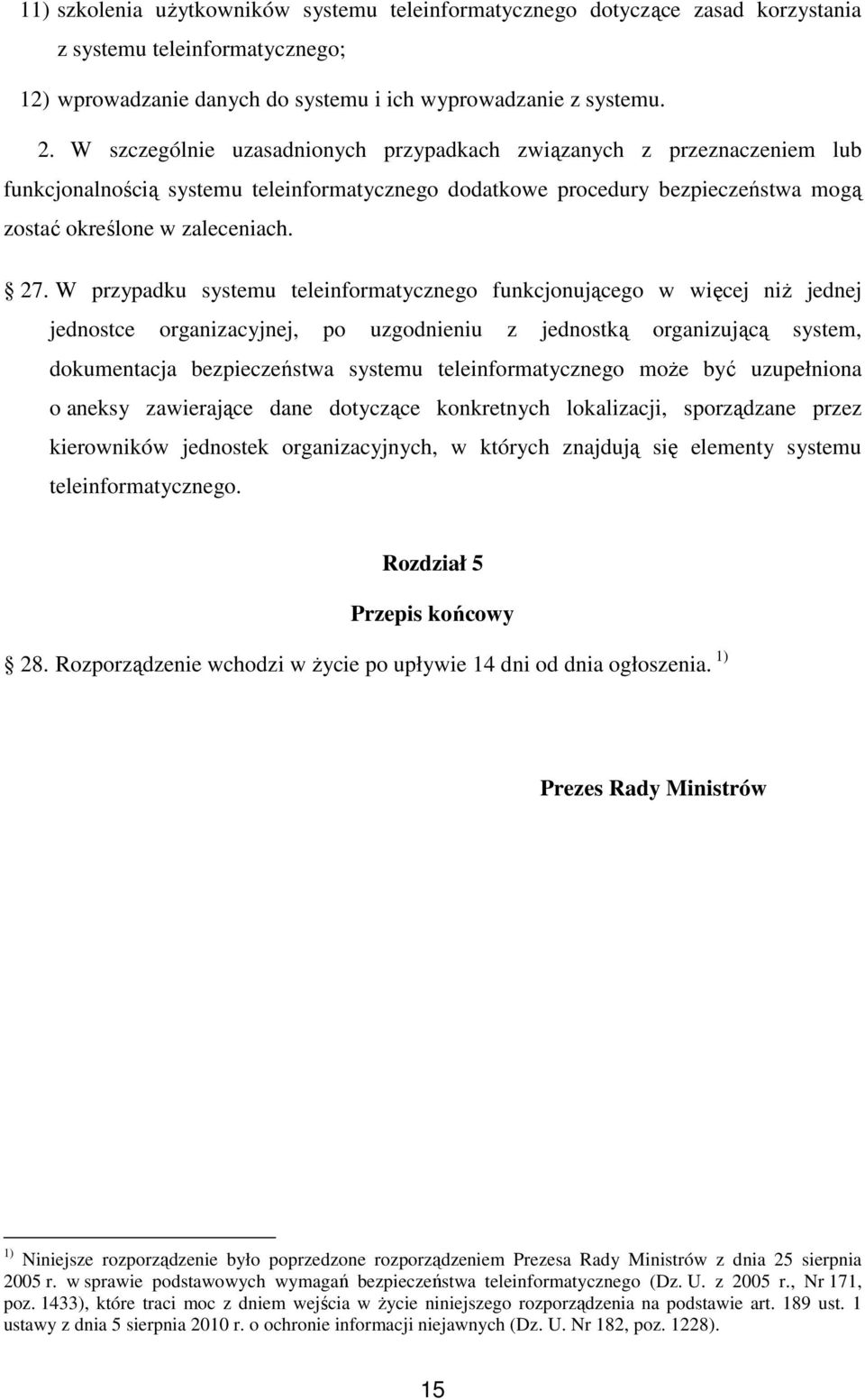 W przypadku systemu teleinformatycznego funkcjonującego w więcej niŝ jednej jednostce organizacyjnej, po uzgodnieniu z jednostką organizującą system, dokumentacja bezpieczeństwa systemu