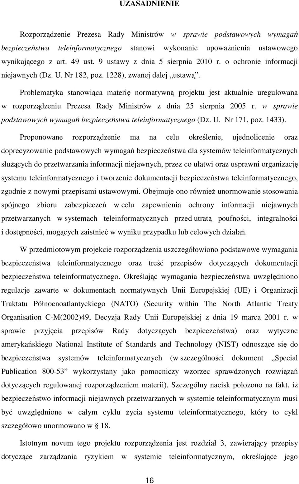 Problematyka stanowiąca materię normatywną projektu jest aktualnie uregulowana w rozporządzeniu Prezesa Rady Ministrów z dnia 25 sierpnia 2005 r.