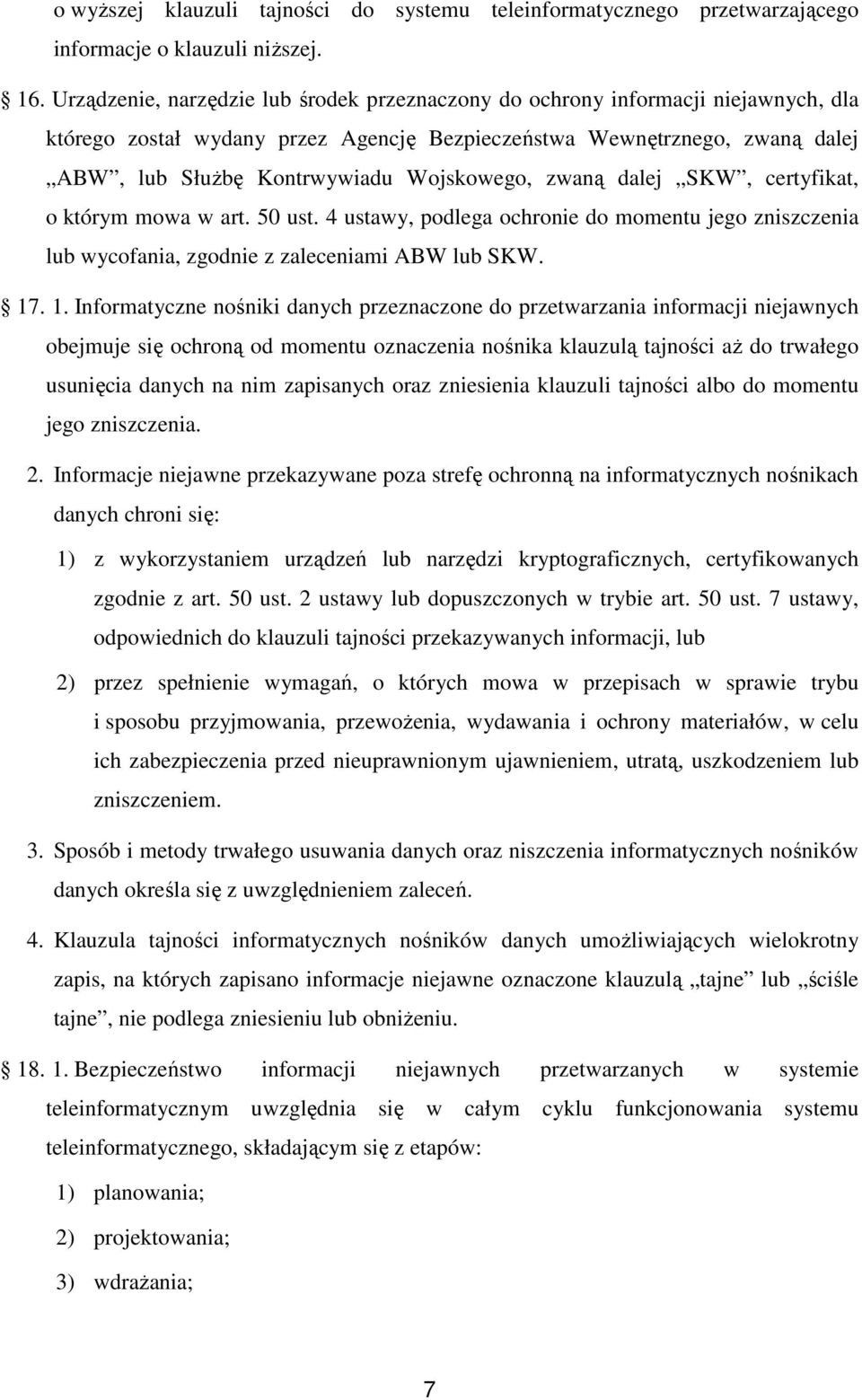 Wojskowego, zwaną dalej SKW, certyfikat, o którym mowa w art. 50 ust. 4 ustawy, podlega ochronie do momentu jego zniszczenia lub wycofania, zgodnie z zaleceniami ABW lub SKW. 17