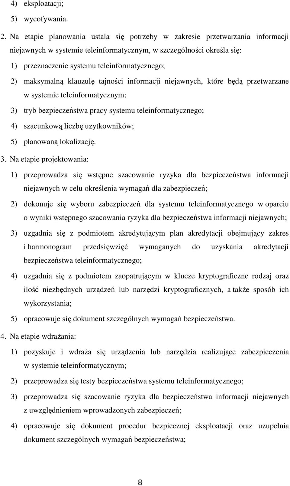 maksymalną klauzulę tajności informacji niejawnych, które będą przetwarzane w systemie teleinformatycznym; 3) tryb bezpieczeństwa pracy systemu teleinformatycznego; 4) szacunkową liczbę uŝytkowników;