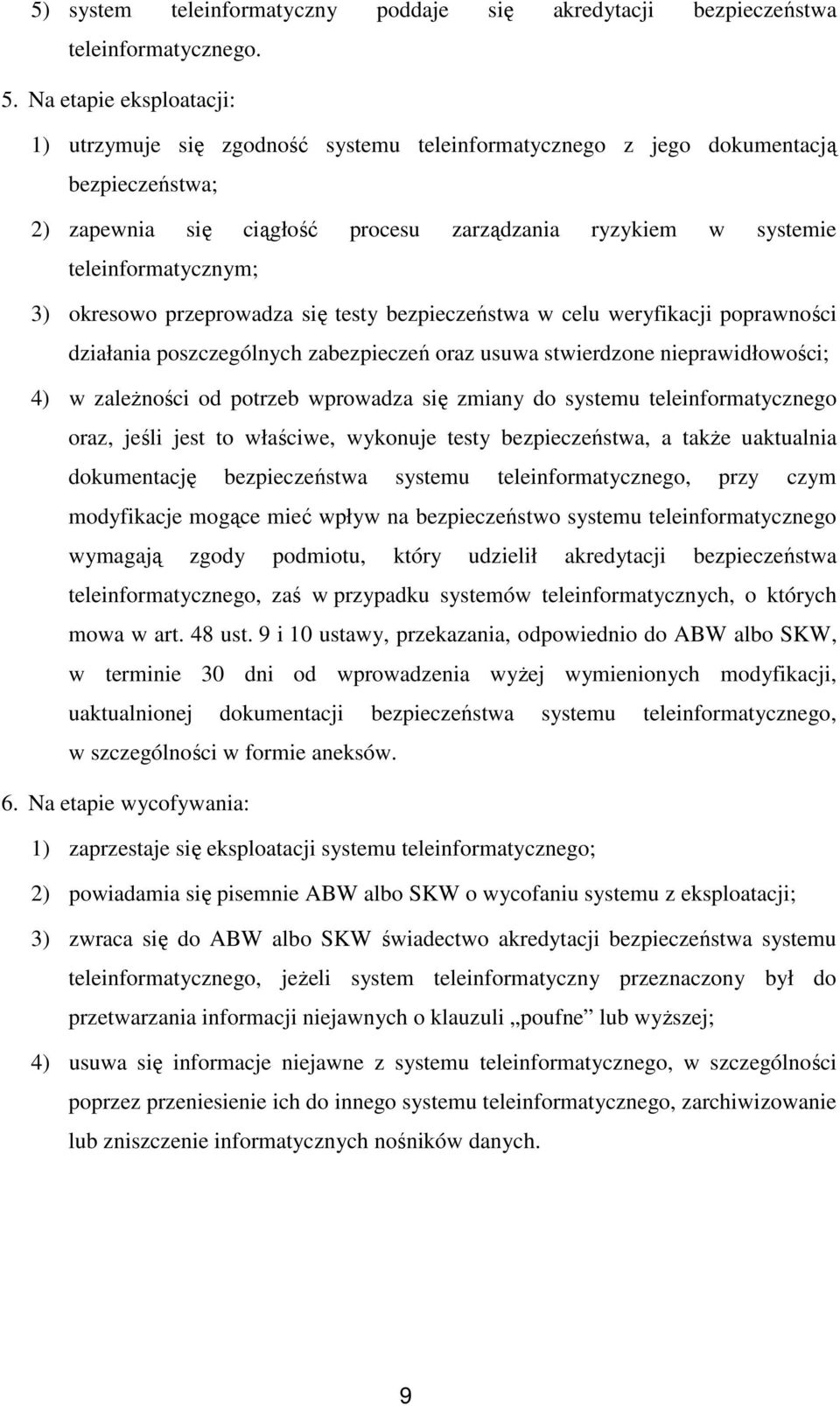 3) okresowo przeprowadza się testy bezpieczeństwa w celu weryfikacji poprawności działania poszczególnych zabezpieczeń oraz usuwa stwierdzone nieprawidłowości; 4) w zaleŝności od potrzeb wprowadza