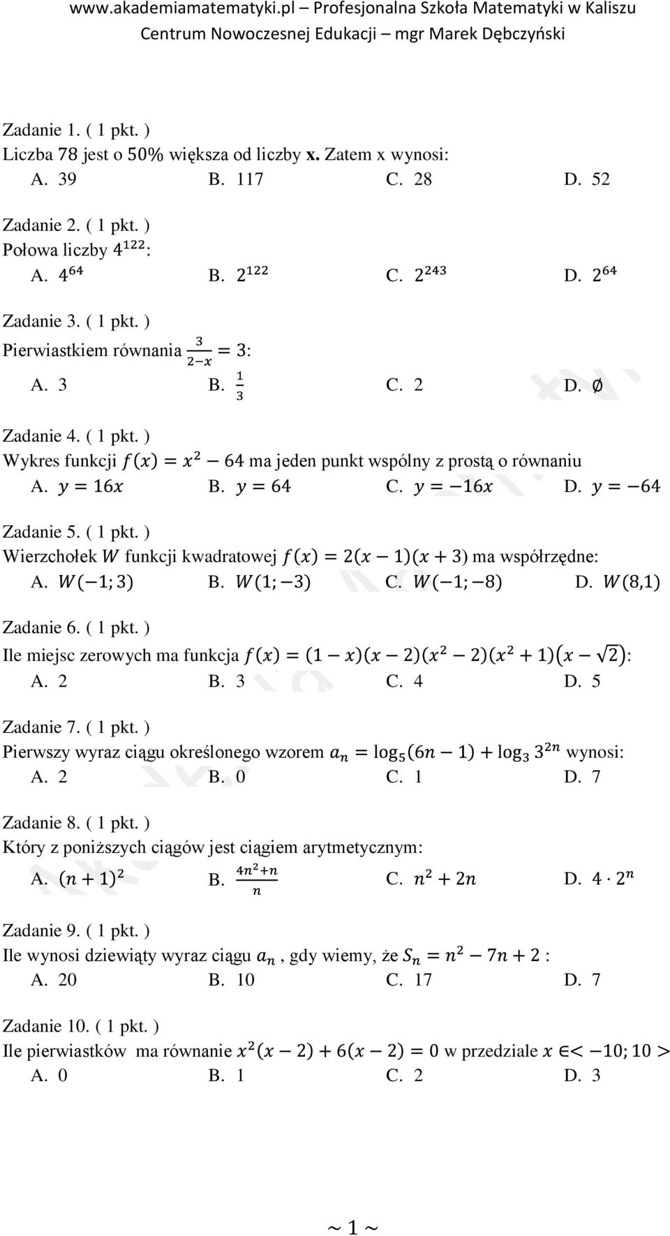 2 B. 3 C. 4 D. 5 Zadanie 7. ( 1 pkt. ) Pierwszy wyraz ciągu określonego wzorem wynosi: A. 2 B. 0 C. 1 D. 7 Zadanie 8. ( 1 pkt. ) Który z poniższych ciągów jest ciągiem arytmetycznym: Zadanie 9.