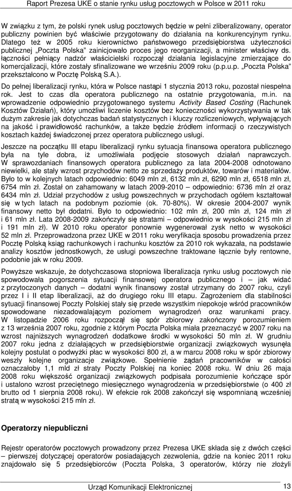 łączności pełniący nadzór właścicielski rozpoczął działania legislacyjne zmierzające do komercjalizacji, które zostały sfinalizowane we wrześniu 2009 roku (p.p.u.p. Poczta Polska przekształcono w Pocztę Polską S.