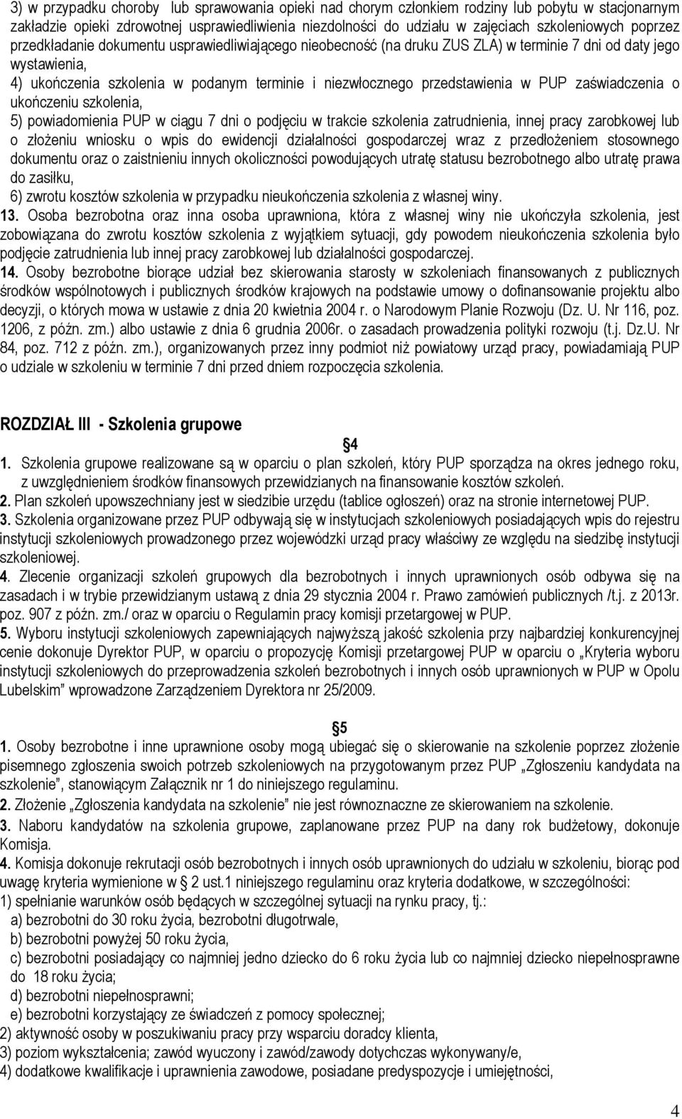 przedstawienia w PUP zaświadczenia o ukończeniu szkolenia, 5) powiadomienia PUP w ciągu 7 dni o podjęciu w trakcie szkolenia zatrudnienia, innej pracy zarobkowej lub o złożeniu wniosku o wpis do