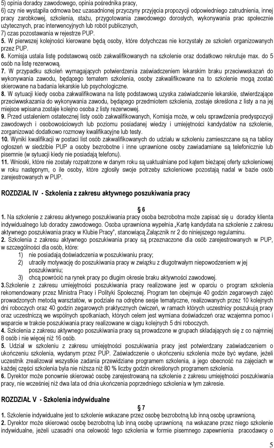 W pierwszej kolejności kierowane będą osoby, które dotychczas nie korzystały ze szkoleń organizowanych przez PUP. 6.