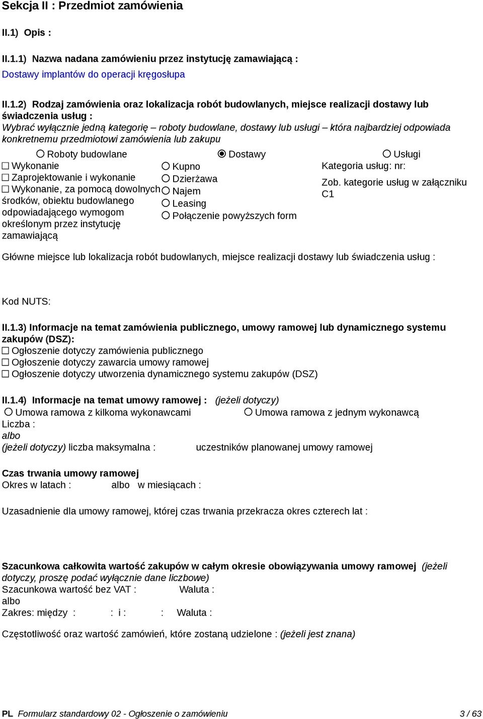 1) Nazwa nadana zamówieniu przez instytucję zamawiającą : Dostawy implantów do operacji kręgosłupa II.1.2) Rodzaj zamówienia oraz lokalizacja robót budowlanych, miejsce realizacji dostawy lub