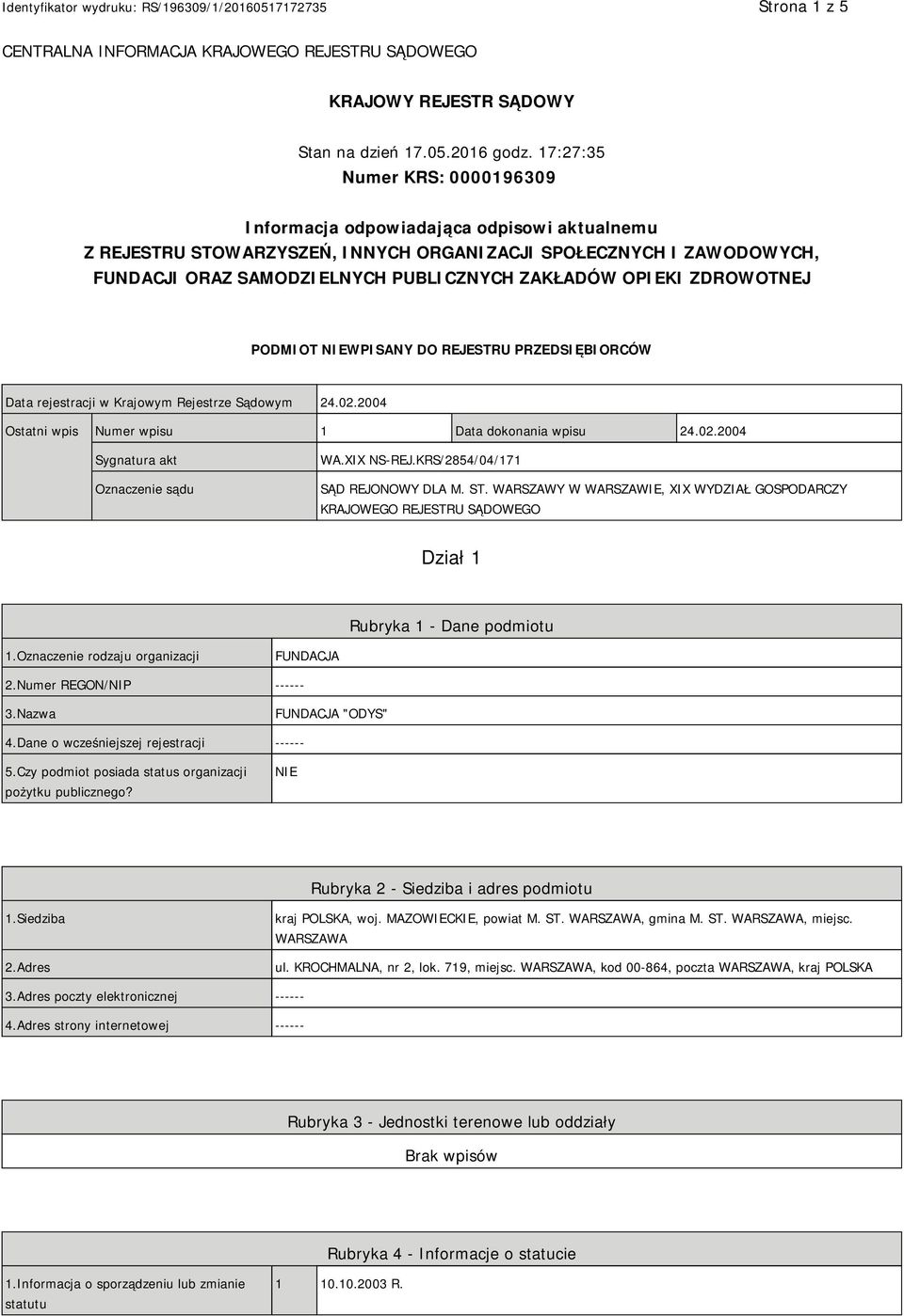 OPIEKI ZDROWOTNEJ PODMIOT NIEWPISANY DO REJESTRU PRZEDSIĘBIORCÓW Data rejestracji w Krajowym Rejestrze Sądowym 24.02.2004 Ostatni wpis Numer wpisu 1 Data dokonania wpisu 24.02.2004 Sygnatura akt Oznaczenie sądu WA.