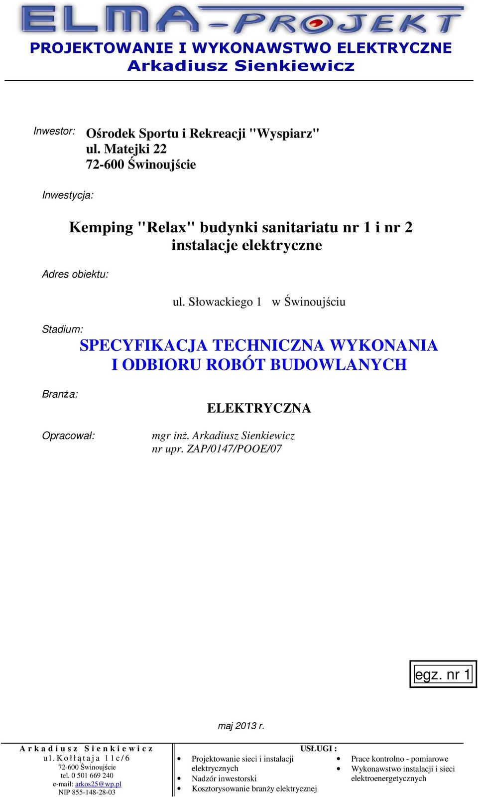 Słowackiego 1 w Świnoujściu Stadium: SPECYFIKACJA TECHNICZNA WYKONANIA I ODBIORU ROBÓT BUDOWLANYCH Branża: Opracował: ELEKTRYCZNA mgr inż. Arkadiusz Sienkiewicz nr upr. ZAP/0147/POOE/07 egz.