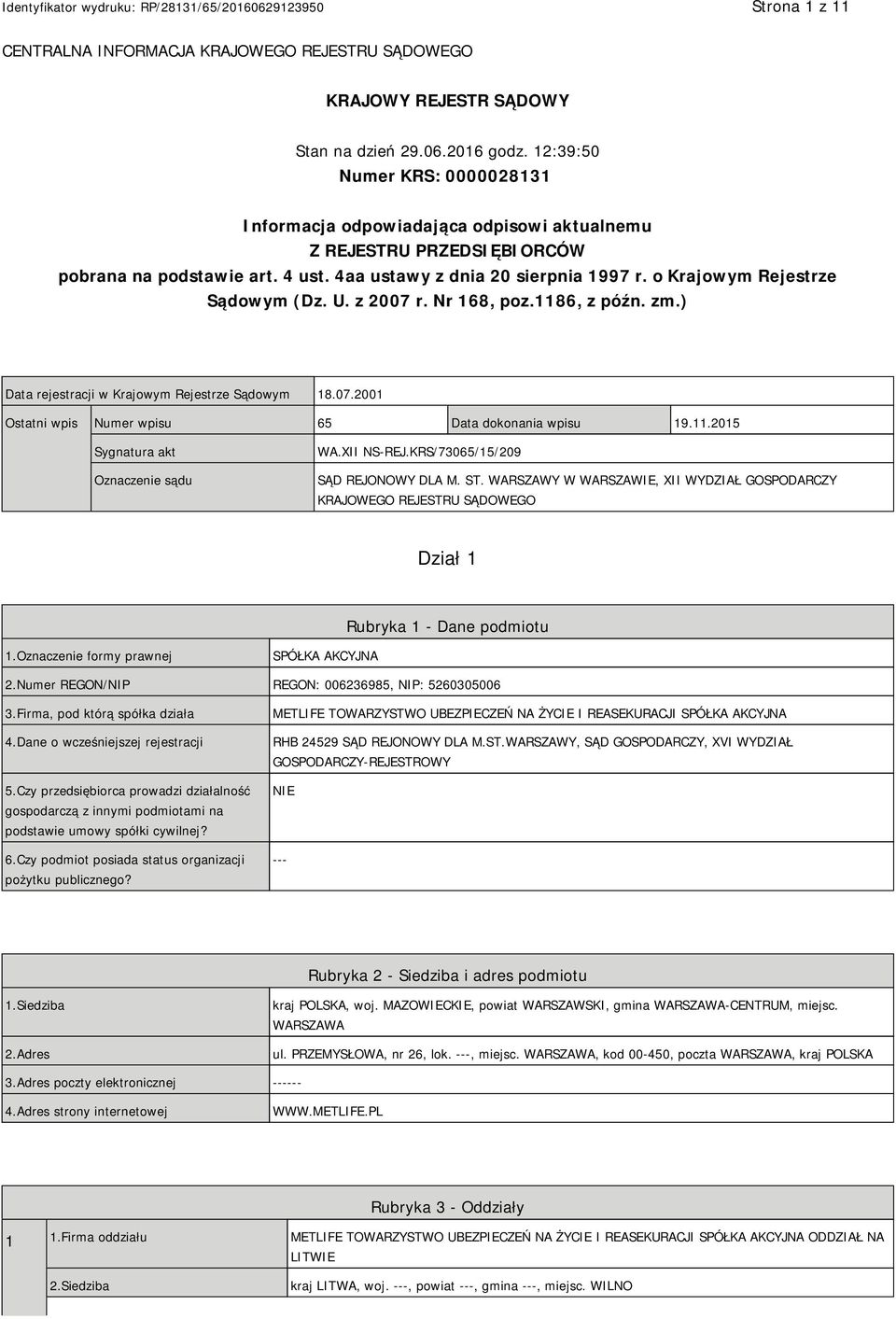 o Krajowym Rejestrze Sądowym (Dz. U. z 2007 r. Nr 168, poz.1186, z późn. zm.) Data rejestracji w Krajowym Rejestrze Sądowym 18.07.2001 Ostatni wpis Numer wpisu 65 Data dokonania wpisu 19.11.2015 Sygnatura akt Oznaczenie sądu WA.