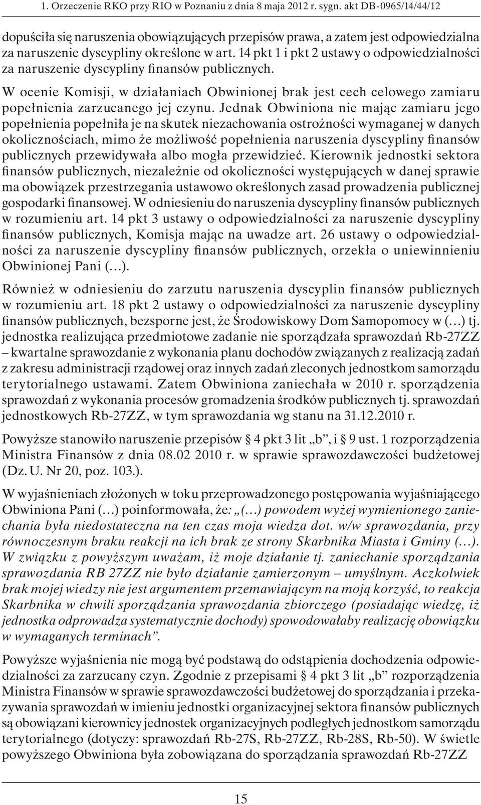 14 pkt 1 i pkt 2 ustawy o odpowiedzialności za naruszenie dyscypliny finansów publicznych. W ocenie Komisji, w działaniach Obwinionej brak jest cech celowego zamiaru popełnienia zarzucanego jej czynu.