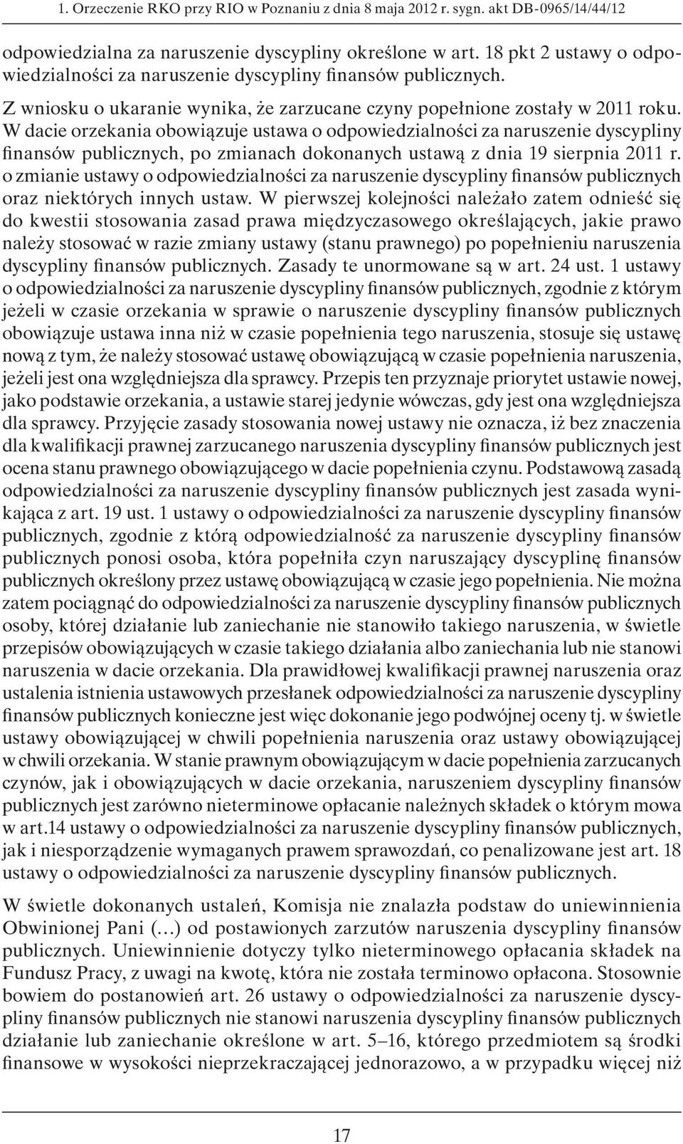 W dacie orzekania obowiązuje ustawa o odpowiedzialności za naruszenie dyscypliny finansów publicznych, po zmianach dokonanych ustawą z dnia 19 sierpnia 2011 r.