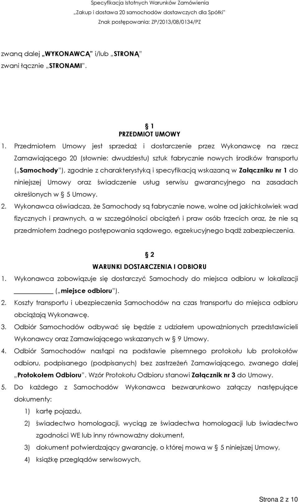 specyfikacją wskazaną w Załączniku nr 1 do niniejszej Umowy oraz świadczenie usług serwisu gwarancyjnego na zasadach określonych w 5 Umowy. 2.