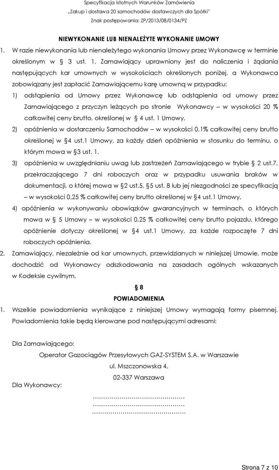 odstąpienia od Umowy przez Wykonawcę lub odstąpienia od umowy przez Zamawiającego z przyczyn leżących po stronie Wykonawcy w wysokości 20 % całkowitej ceny brutto, określonej w 4 ust.