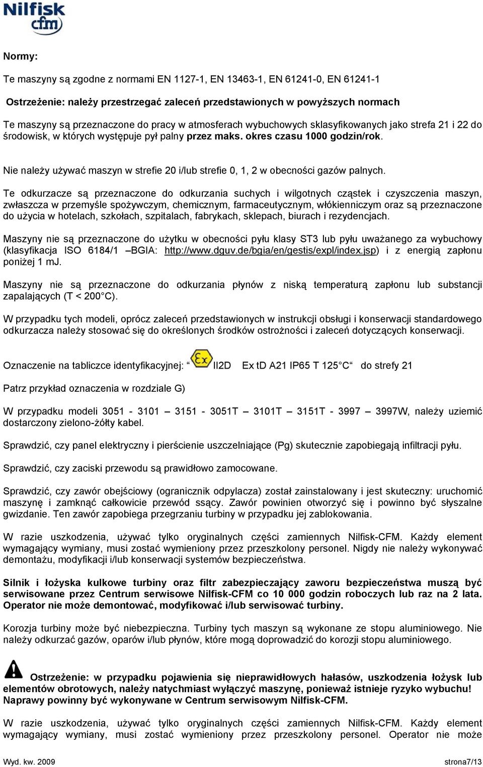 Nie należy używać maszyn w strefie 20 i/lub strefie 0, 1, 2 w obecności gazów palnych.