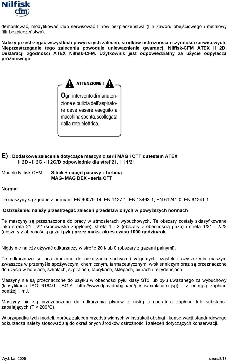 Nieprzestrzeganie tego zalecenia powoduje unieważnienie gwarancji Nilfisk-CFM ATEX II 2D, Deklaracji zgodności ATEX Nilfisk-CFM. Użytkownik jest odpowiedzialny za użycie odpylacza próżniowego.