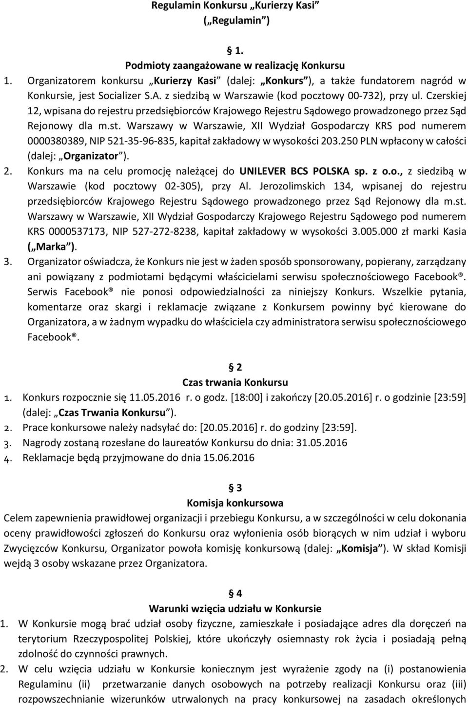 Czerskiej 12, wpisana do rejestru przedsiębiorców Krajowego Rejestru Sądowego prowadzonego przez Sąd Rejonowy dla m.st. Warszawy w Warszawie, XII Wydział Gospodarczy KRS pod numerem 0000380389, NIP 521-35-96-835, kapitał zakładowy w wysokości 203.