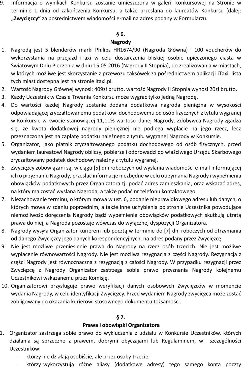 Nagrodą jest 5 blenderów marki Philips HR1674/90 (Nagroda Główna) i 100 voucherów do wykorzystania na przejazd itaxi w celu dostarczenia bliskiej osobie upieczonego ciasta w Światowym Dniu Pieczenia