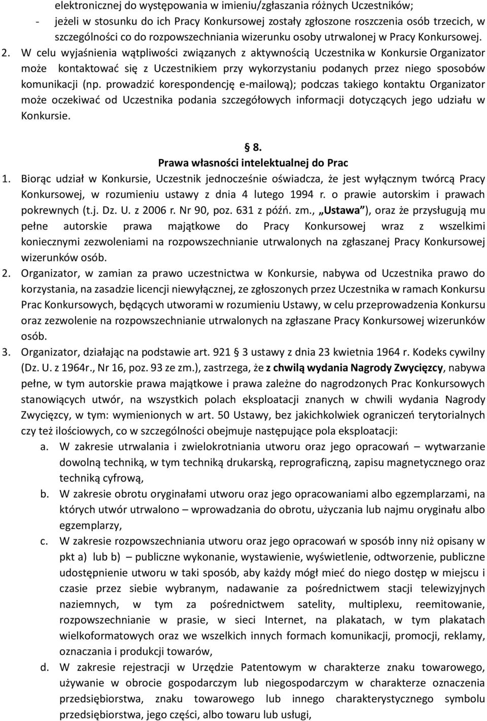 W celu wyjaśnienia wątpliwości związanych z aktywnością Uczestnika w Konkursie Organizator może kontaktować się z Uczestnikiem przy wykorzystaniu podanych przez niego sposobów komunikacji (np.