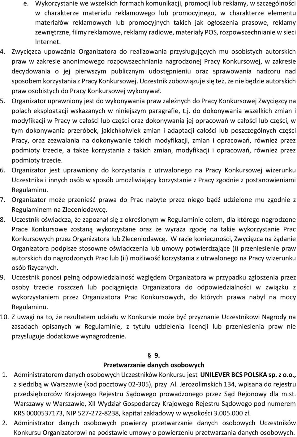 Zwycięzca upoważnia Organizatora do realizowania przysługujących mu osobistych autorskich praw w zakresie anonimowego rozpowszechniania nagrodzonej Pracy Konkursowej, w zakresie decydowania o jej