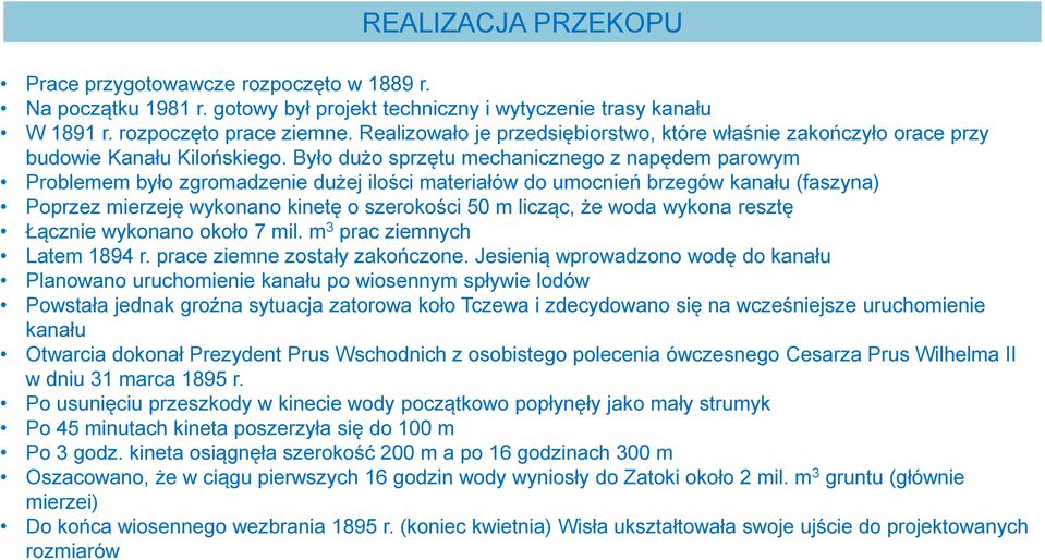 Było dużo sprzętu mechanicznego z napędem parowym Problemem było zgromadzenie dużej ilości materiałów do umocnień brzegów kanału (faszyna) Poprzez mierzeję wykonano kinetę o szerokości 50 m licząc,