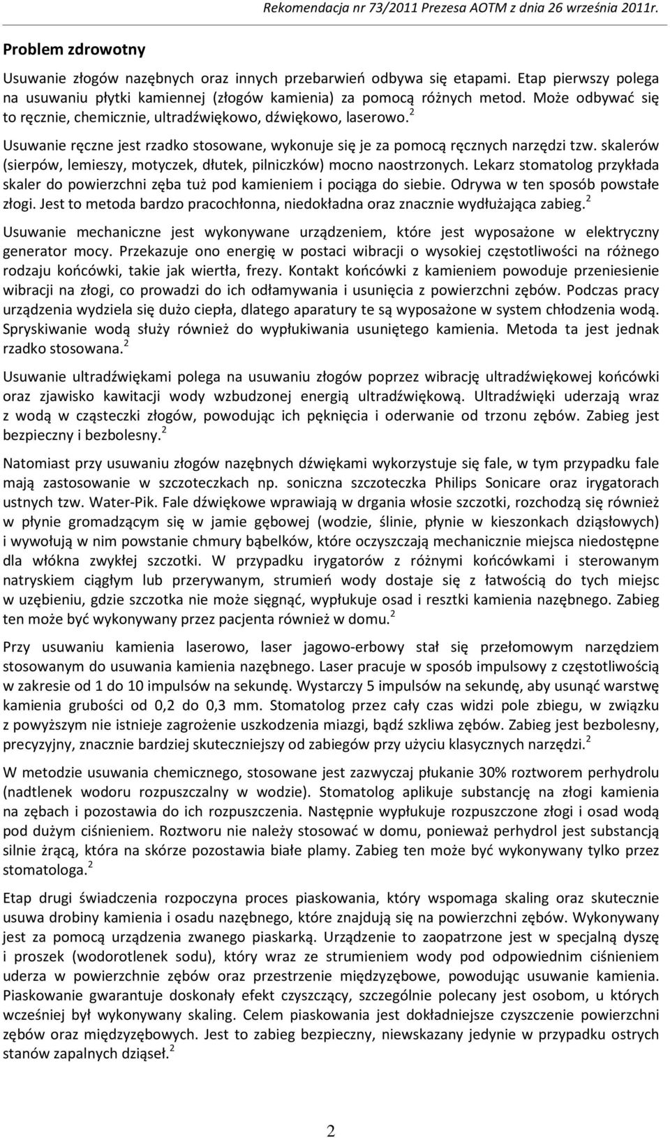 2 Usuwanie ręczne jest rzadko stosowane, wykonuje się je za pomocą ręcznych narzędzi tzw. skalerów (sierpów, lemieszy, motyczek, dłutek, pilniczków) mocno naostrzonych.