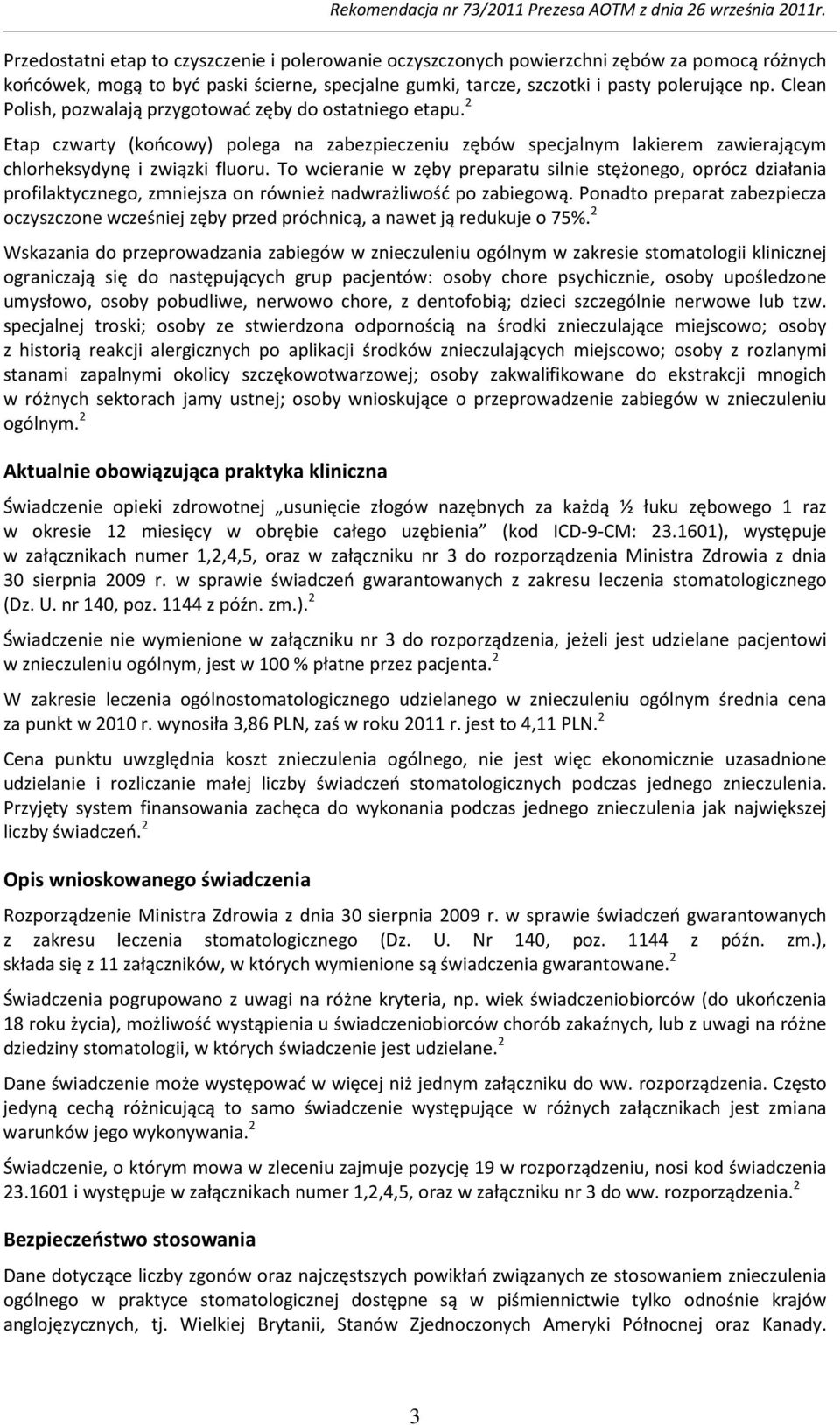 Clean Polish, pozwalają przygotować zęby do ostatniego etapu. 2 Etap czwarty (końcowy) polega na zabezpieczeniu zębów specjalnym lakierem zawierającym chlorheksydynę i związki fluoru.