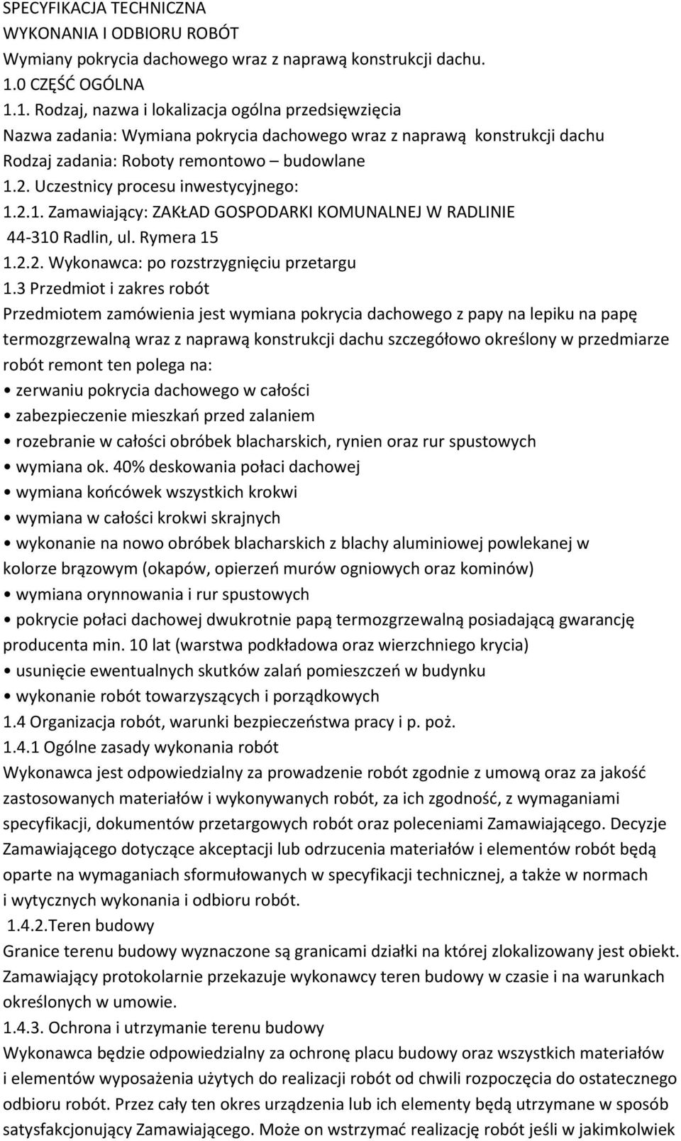 Uczestnicy procesu inwestycyjnego: 1.2.1. Zamawiający: ZAKŁAD GOSPODARKI KOMUNALNEJ W RADLINIE 44-310 Radlin, ul. Rymera 15 1.2.2. Wykonawca: po rozstrzygnięciu przetargu 1.