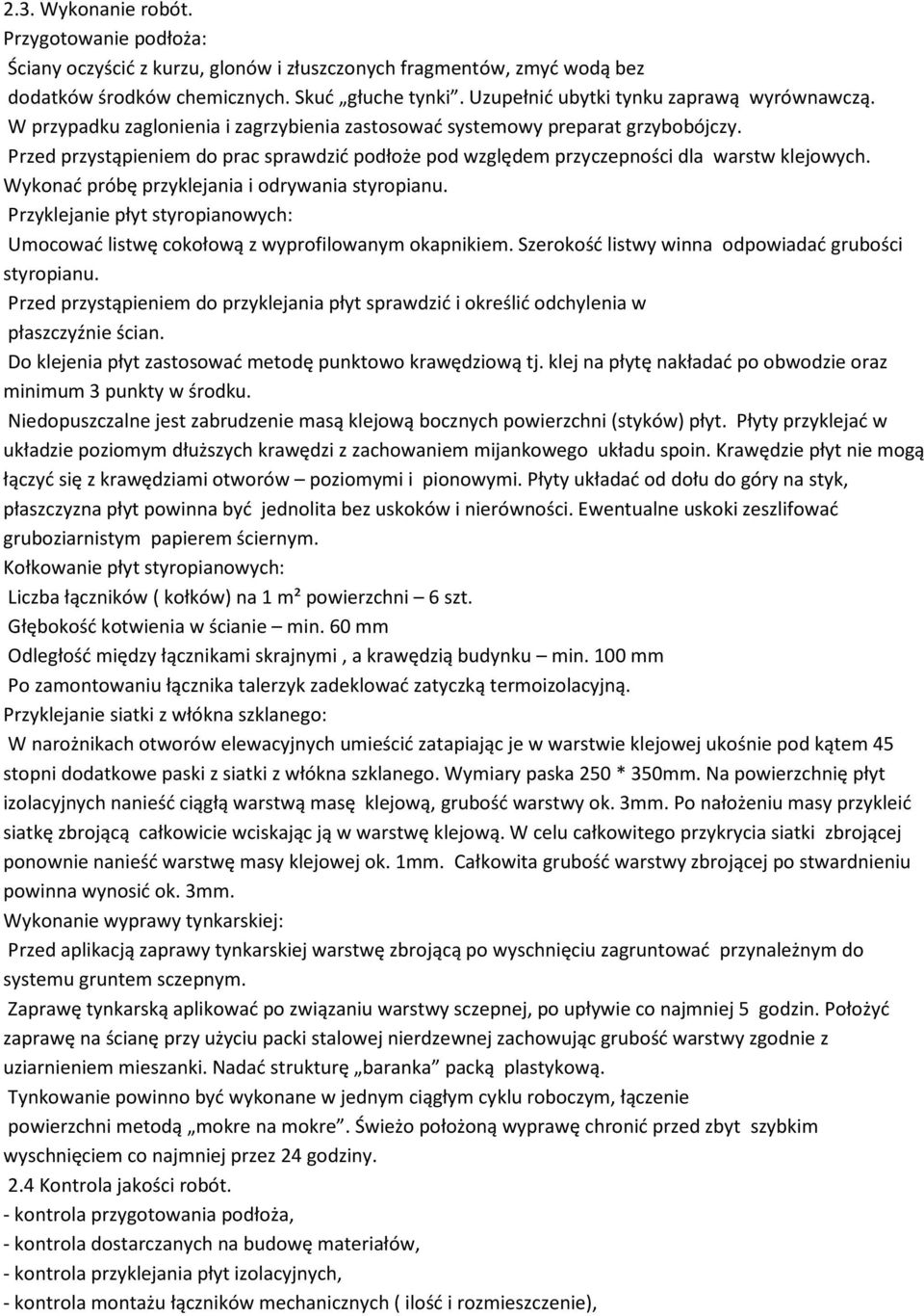 Przed przystąpieniem do prac sprawdzić podłoże pod względem przyczepności dla warstw klejowych. Wykonać próbę przyklejania i odrywania styropianu.