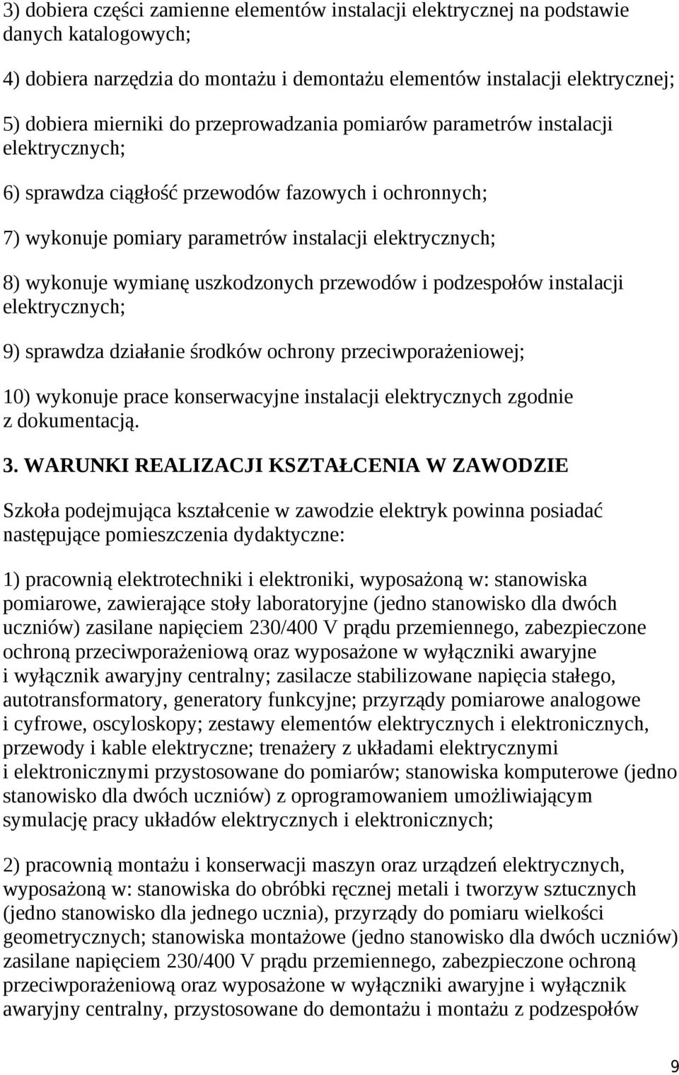 instalacji 9) sprawdza działanie środków ochrony przeciwporażeniowej; 10) wykonuje prace konserwacyjne instalacji elektrycznych zgodnie z dokumentacją. 3.