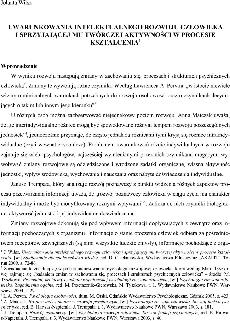 Pervina w istocie niewiele wiemy o minimalnych warunkach potrzebnych do rozwoju osobowości oraz o czynnikach decydujących o takim lub innym jego kierunku 3.